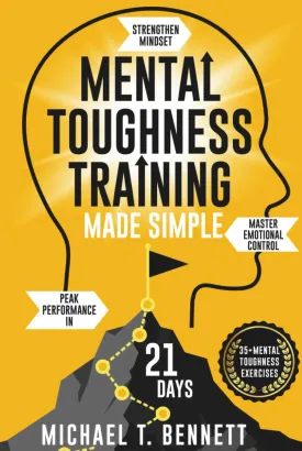 Mental Toughness Training Book Made Simple: A High Achievers Guide to Strengthen Mindset, Master Emotional Control, and Unlock Peak Performance In Just 21 Days Hardcover  May 19, 2025
